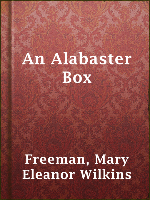 Title details for An Alabaster Box by Mary Eleanor Wilkins Freeman - Available